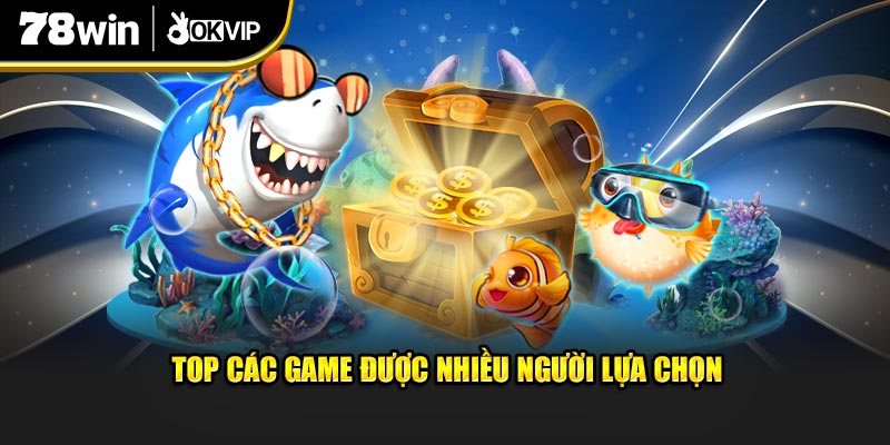 Top các game được nhiều người lựa chọn